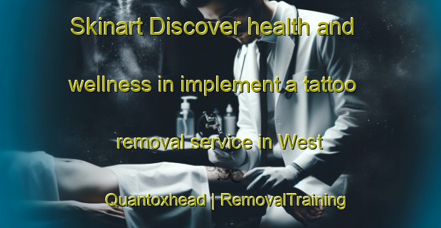 Skinart Discover health and wellness in implement a tattoo removal service in West Quantoxhead | RemovalTraining | RemovalClasses | SkinartTraining-United Kingdom
